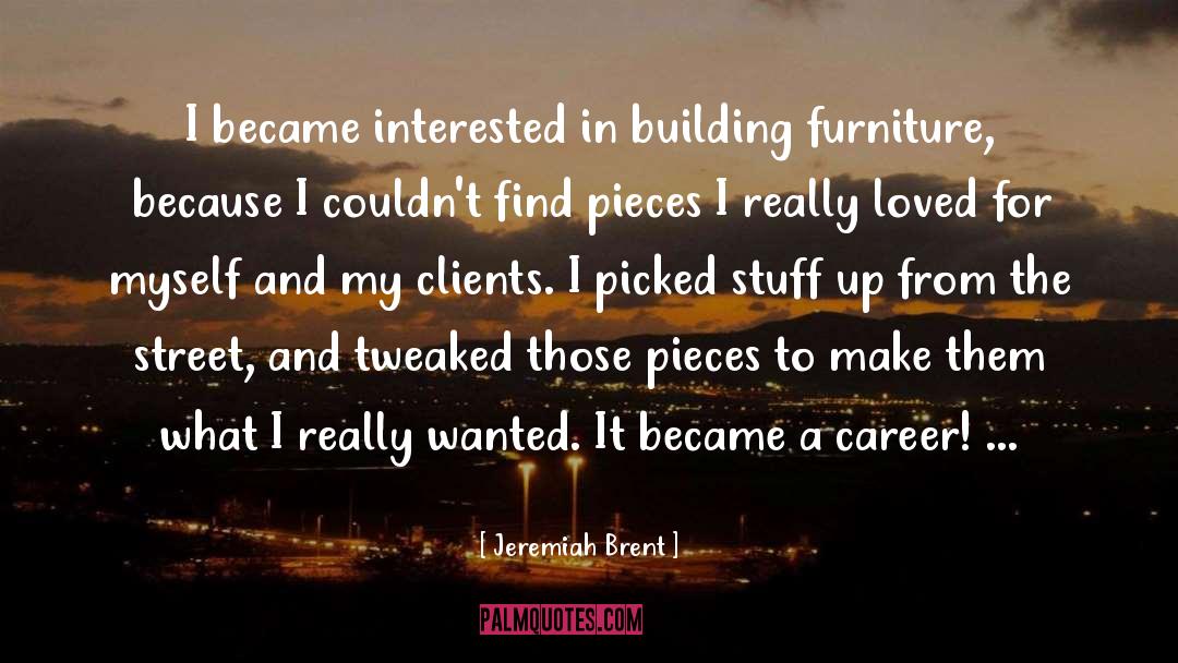 Jeremiah Brent Quotes: I became interested in building