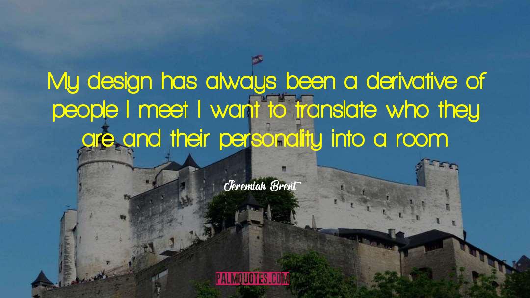 Jeremiah Brent Quotes: My design has always been