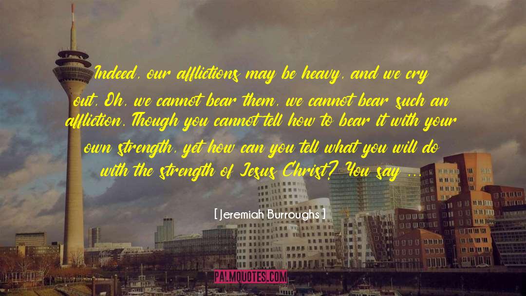 Jeremiah Burroughs Quotes: Indeed, our afflictions may be