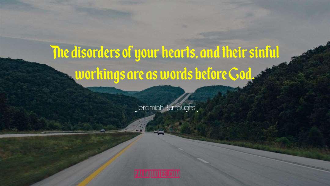 Jeremiah Burroughs Quotes: The disorders of your hearts,