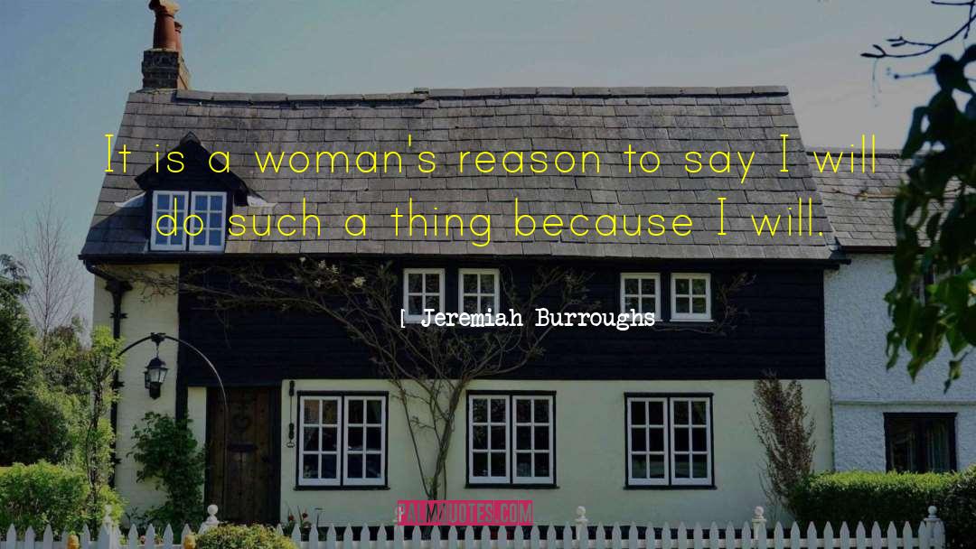 Jeremiah Burroughs Quotes: It is a woman's reason