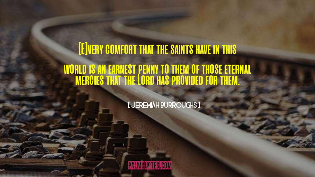 Jeremiah Burroughs Quotes: [E]very comfort that the saints