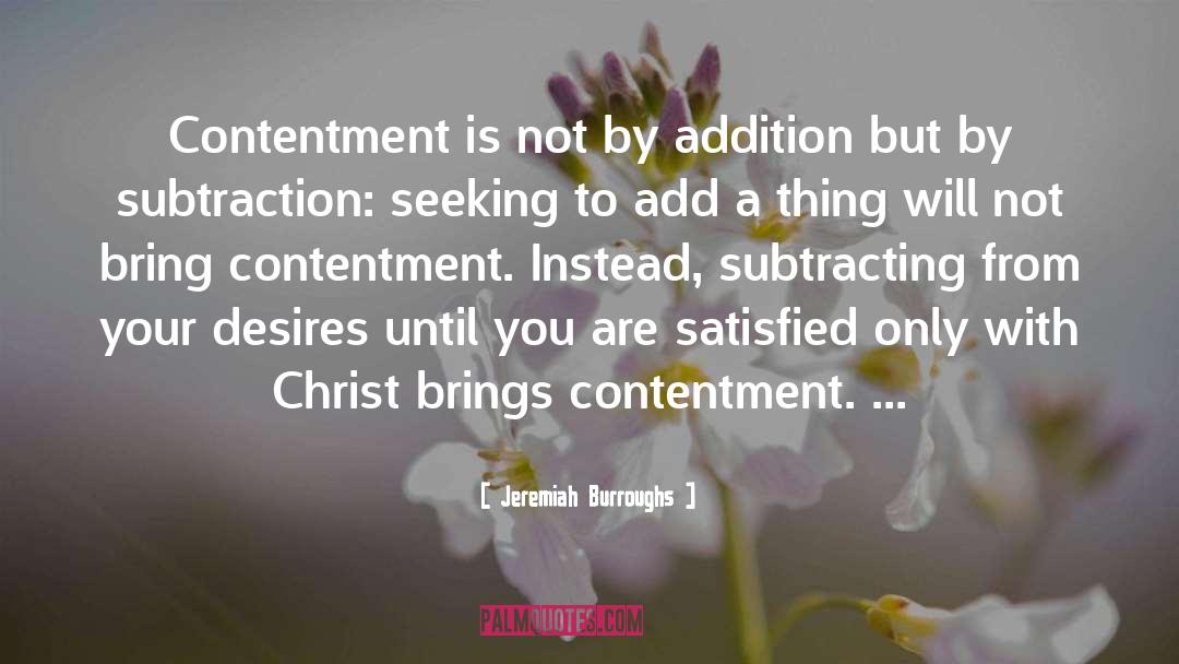 Jeremiah Burroughs Quotes: Contentment is not by addition
