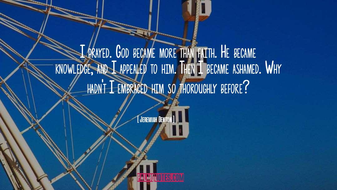 Jeremiah Denton Quotes: I prayed. God became more