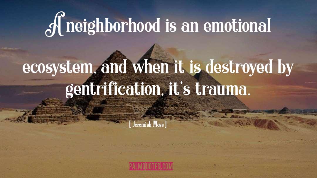 Jeremiah Moss Quotes: A neighborhood is an emotional