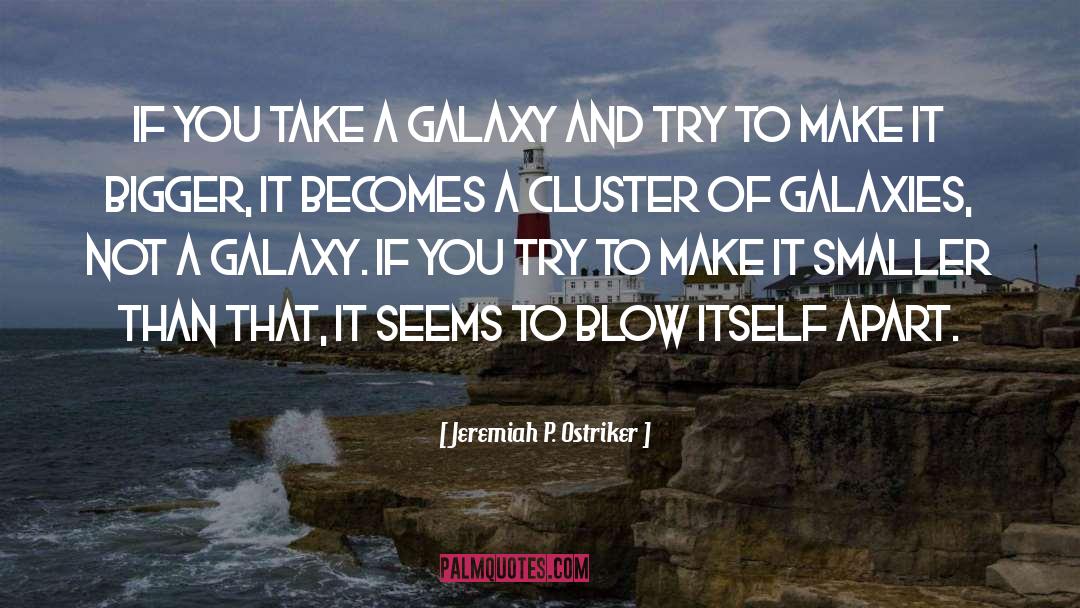 Jeremiah P. Ostriker Quotes: If you take a galaxy