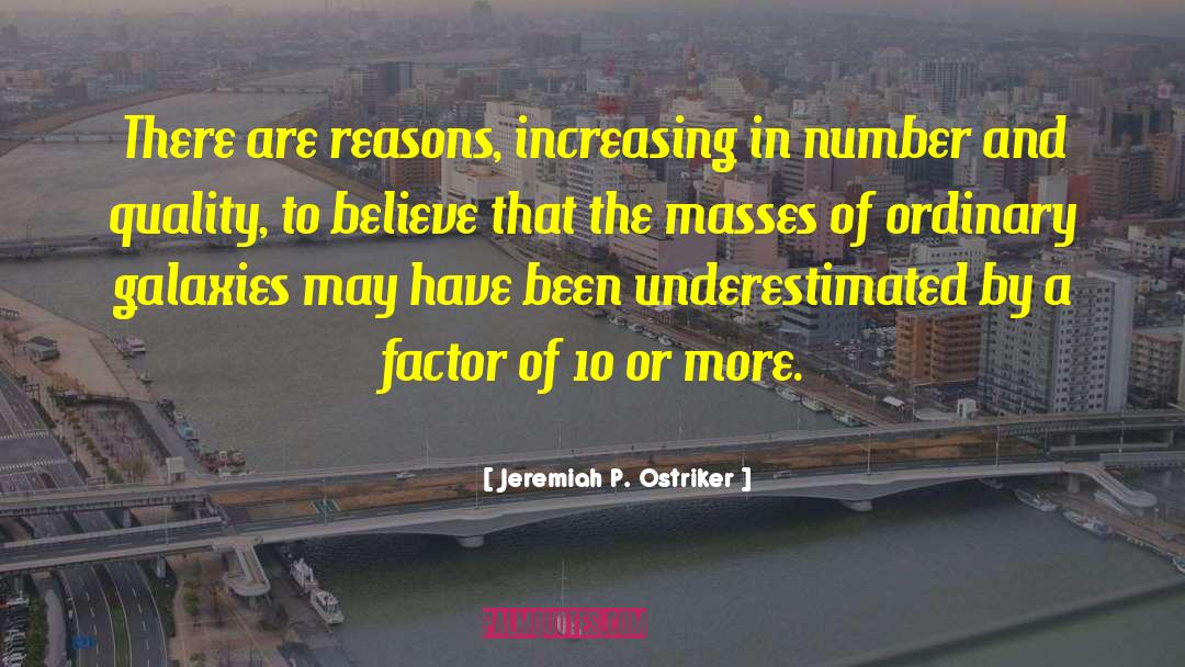 Jeremiah P. Ostriker Quotes: There are reasons, increasing in