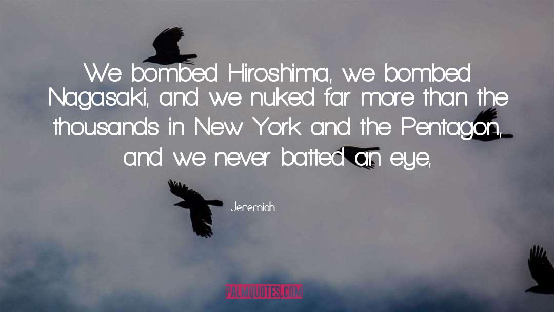 Jeremiah Quotes: We bombed Hiroshima, we bombed