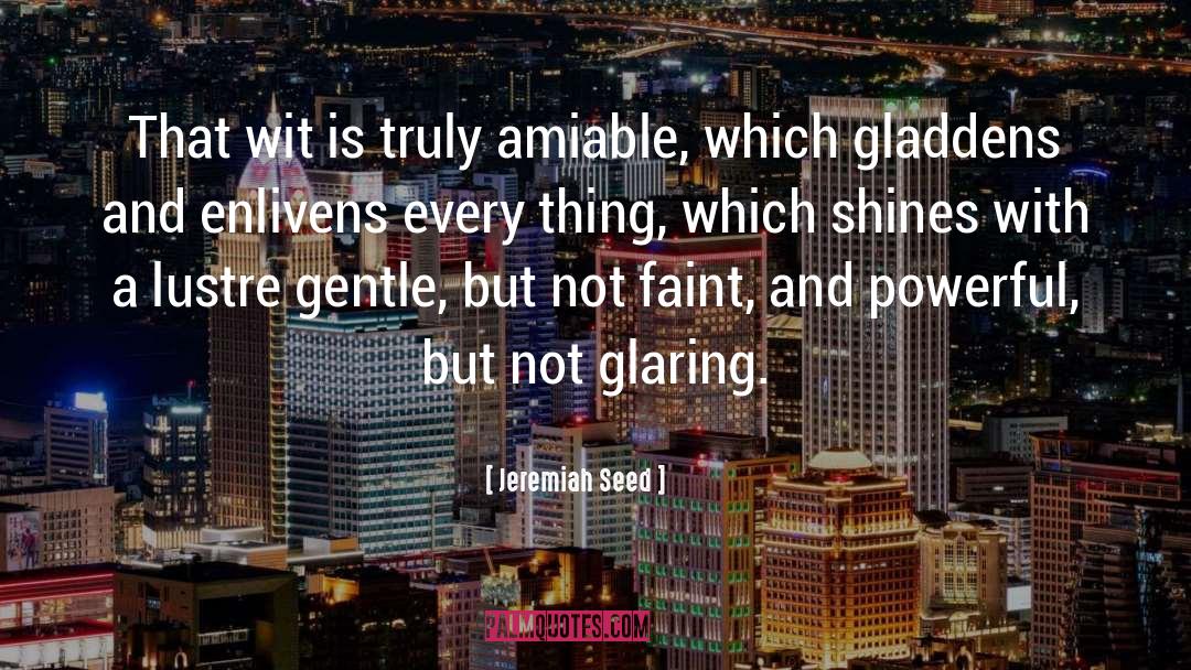 Jeremiah Seed Quotes: That wit is truly amiable,