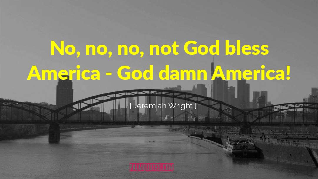 Jeremiah Wright Quotes: No, no, no, not God