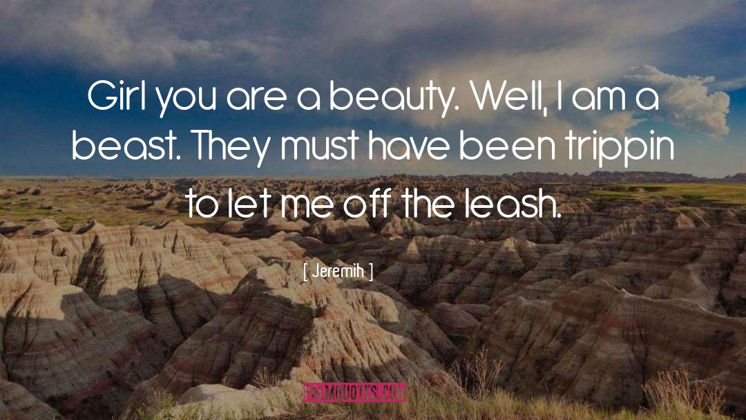 Jeremih Quotes: Girl you are a beauty.