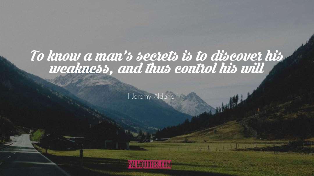 Jeremy Aldana Quotes: To know a man's secrets