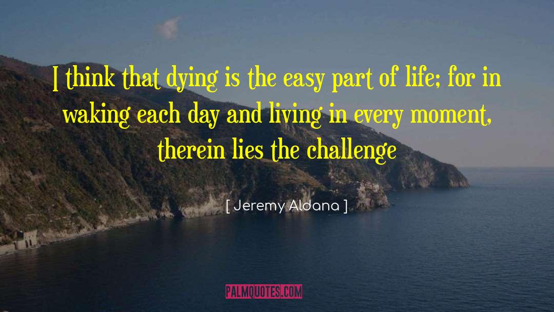 Jeremy Aldana Quotes: I think that dying is