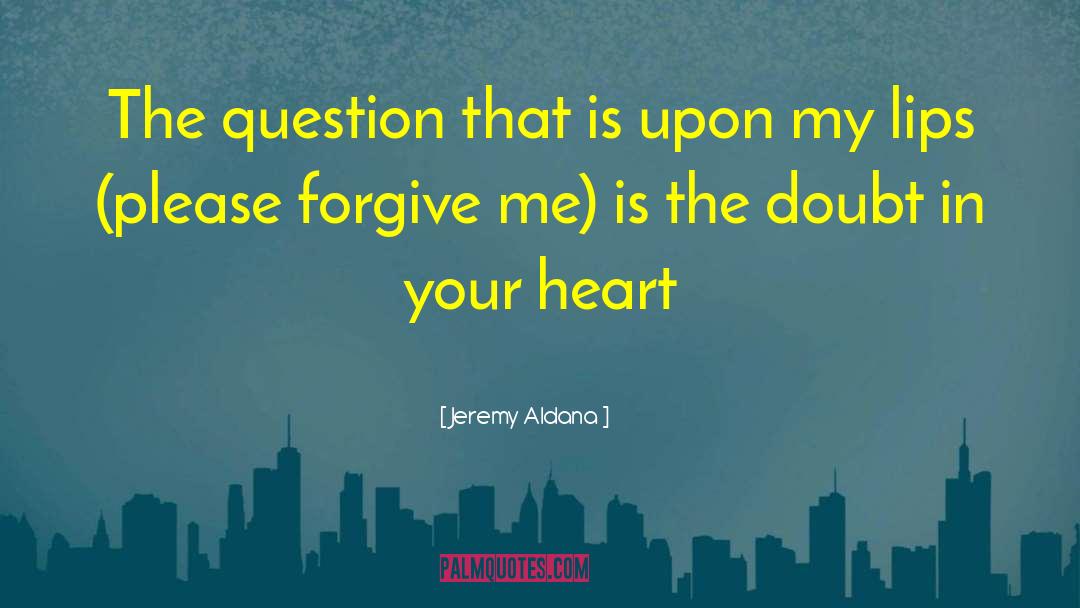 Jeremy Aldana Quotes: The question that is upon