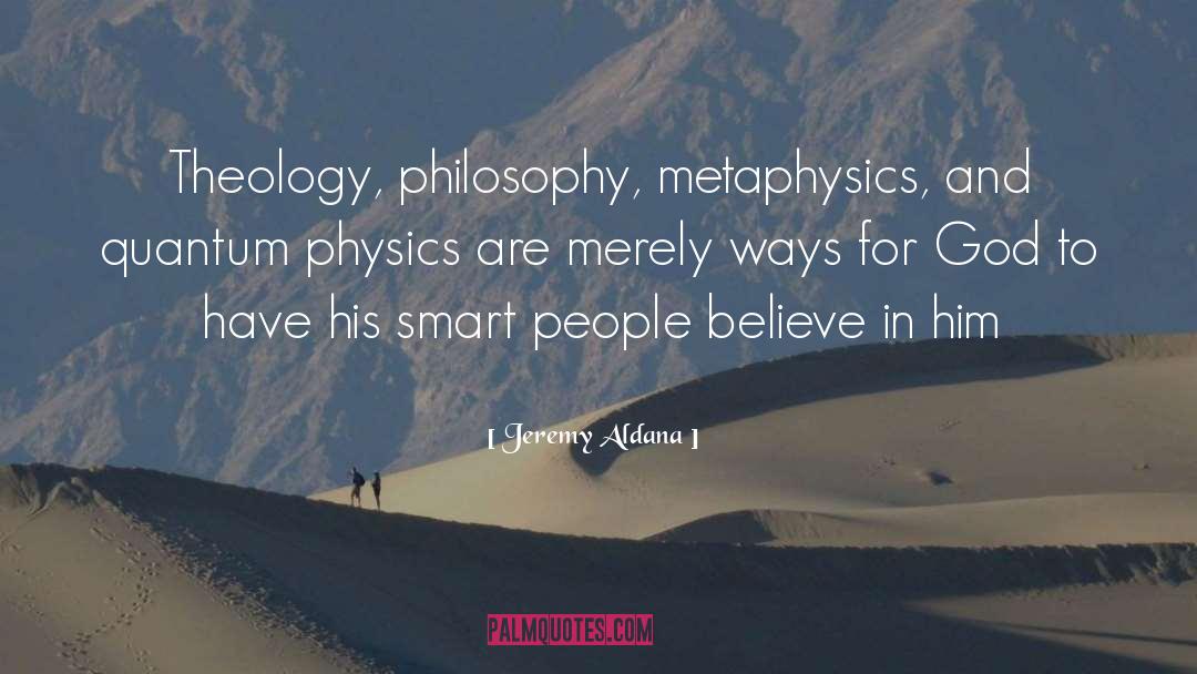 Jeremy Aldana Quotes: Theology, philosophy, metaphysics, and quantum