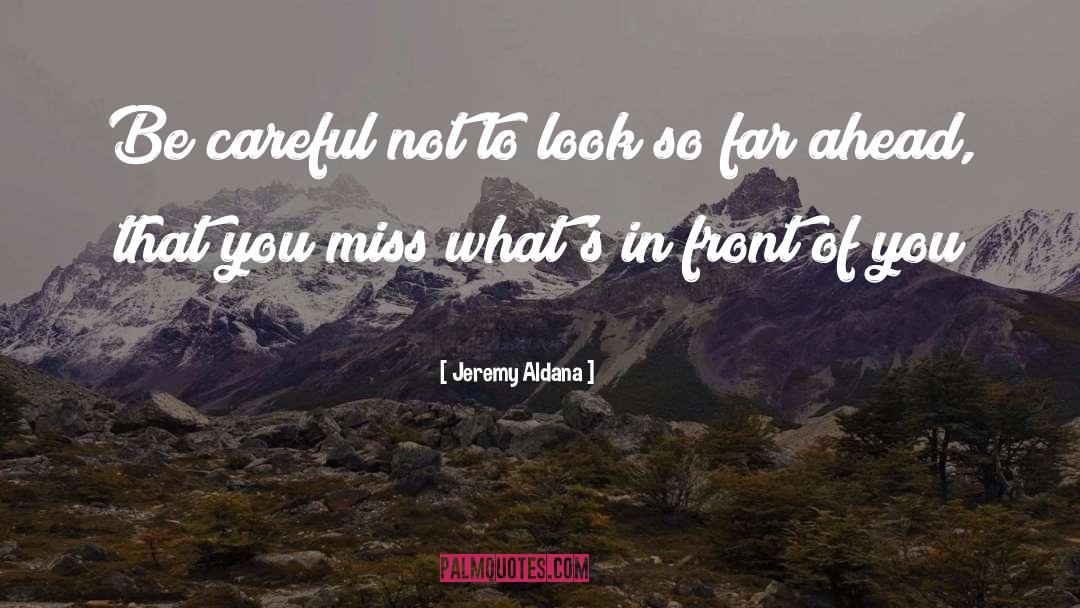 Jeremy Aldana Quotes: Be careful not to look