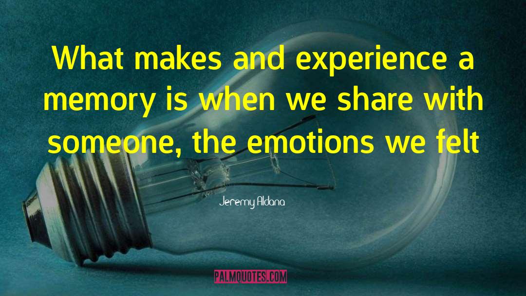 Jeremy Aldana Quotes: What makes and experience a