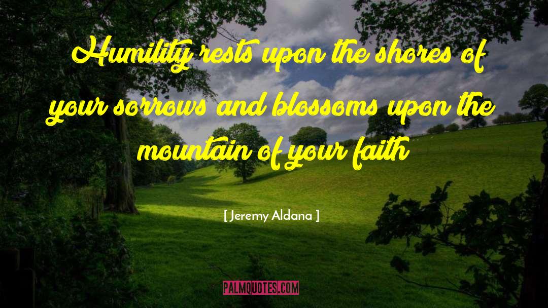 Jeremy Aldana Quotes: Humility rests upon the shores