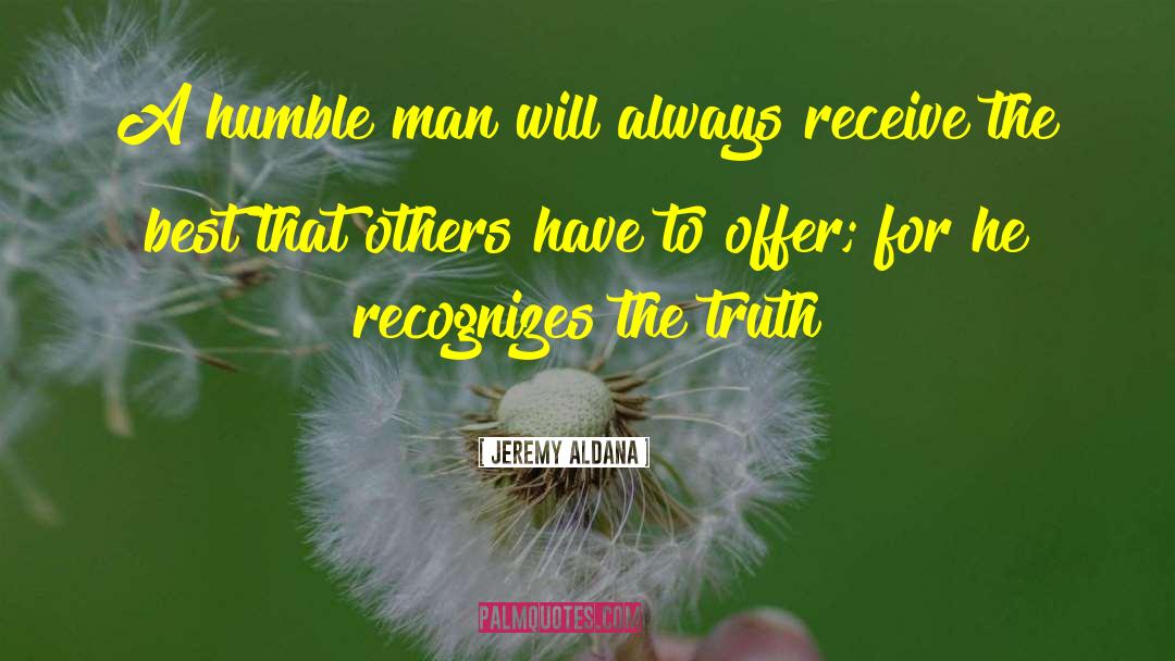 Jeremy Aldana Quotes: A humble man will always