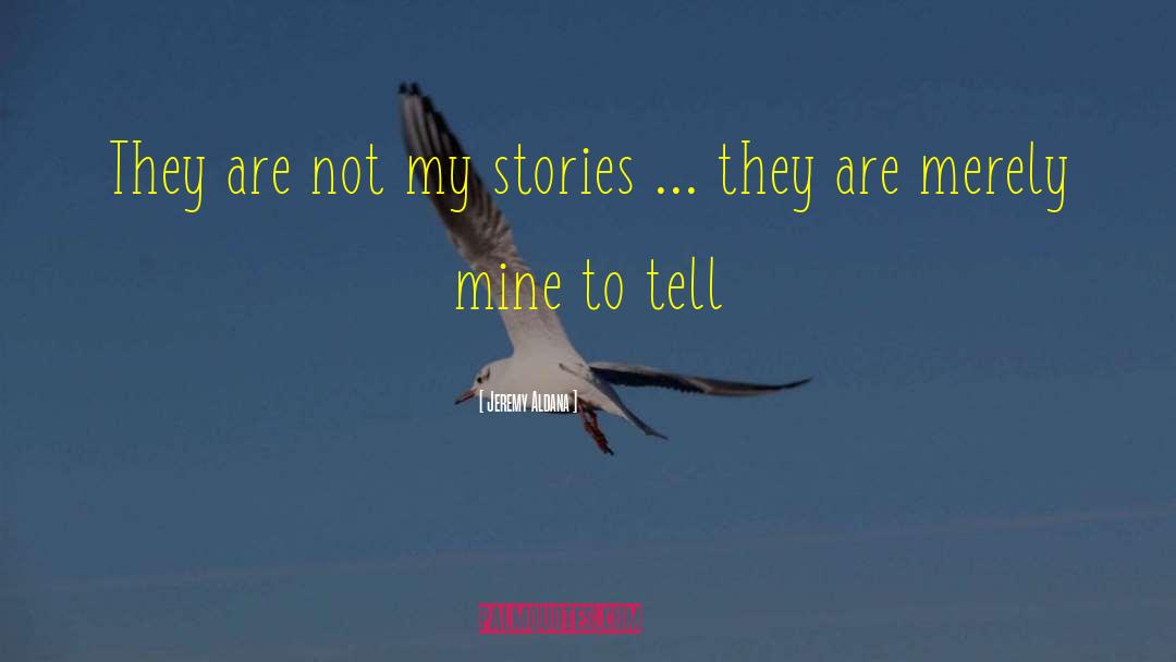 Jeremy Aldana Quotes: They are not my stories