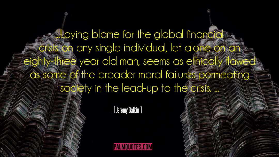 Jeremy Balkin Quotes: ...Laying blame for the global