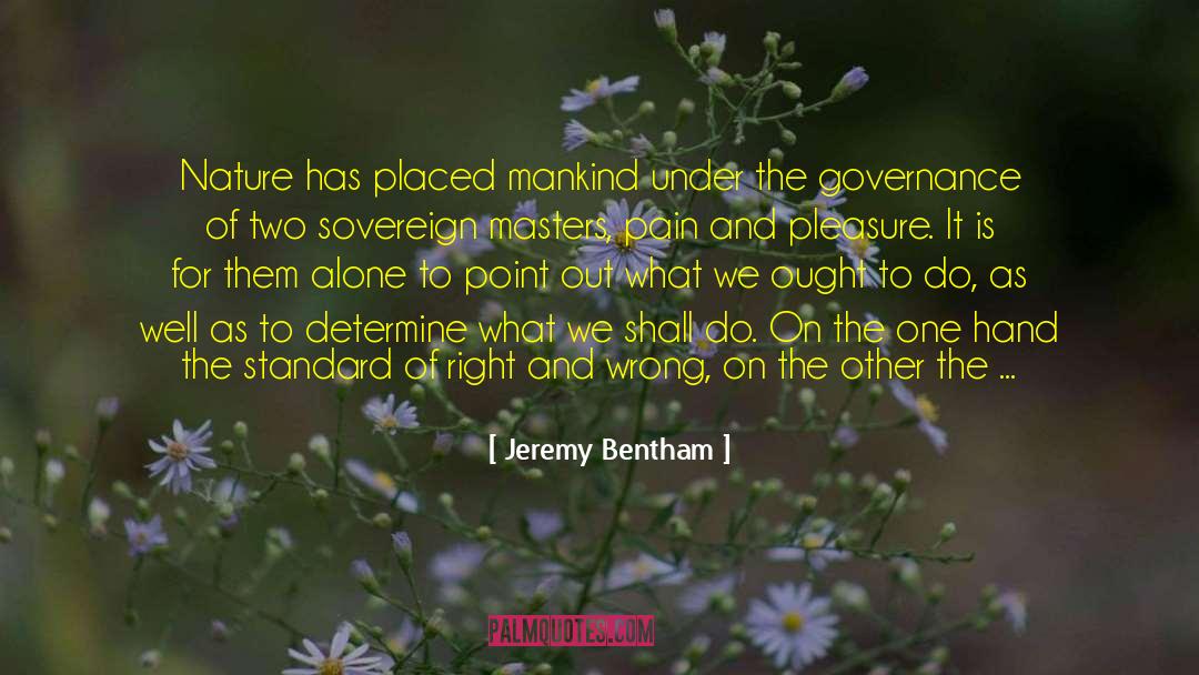 Jeremy Bentham Quotes: Nature has placed mankind under