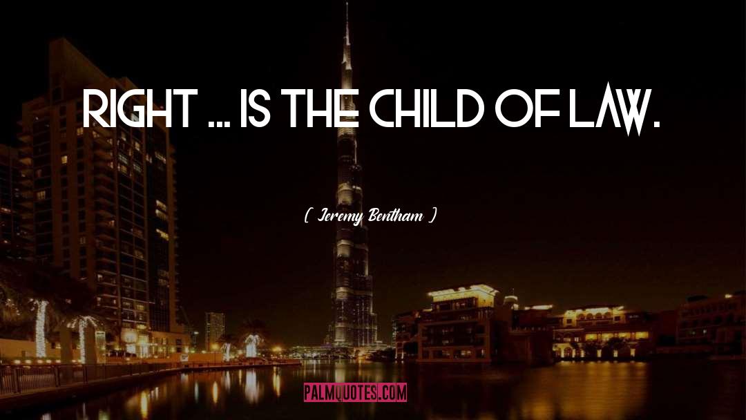 Jeremy Bentham Quotes: Right ... is the child