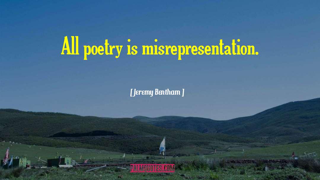 Jeremy Bentham Quotes: All poetry is misrepresentation.