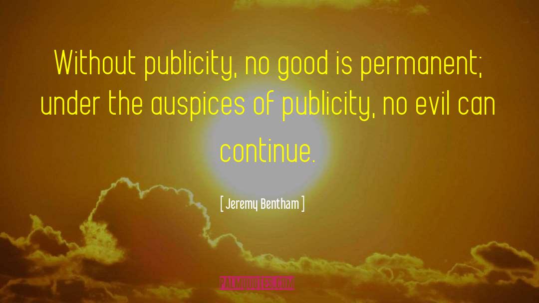 Jeremy Bentham Quotes: Without publicity, no good is
