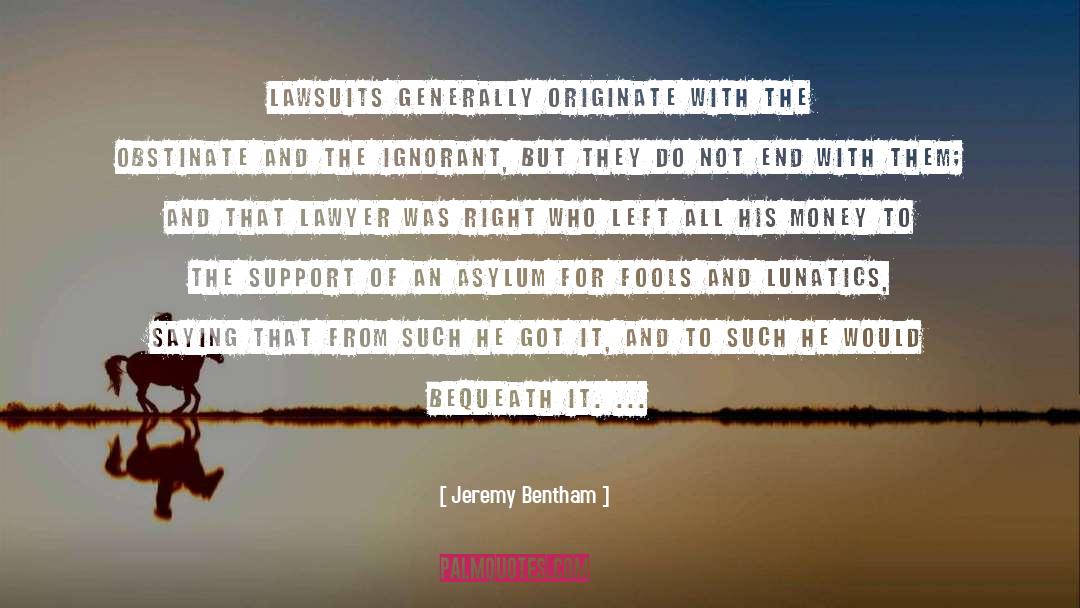 Jeremy Bentham Quotes: Lawsuits generally originate with the