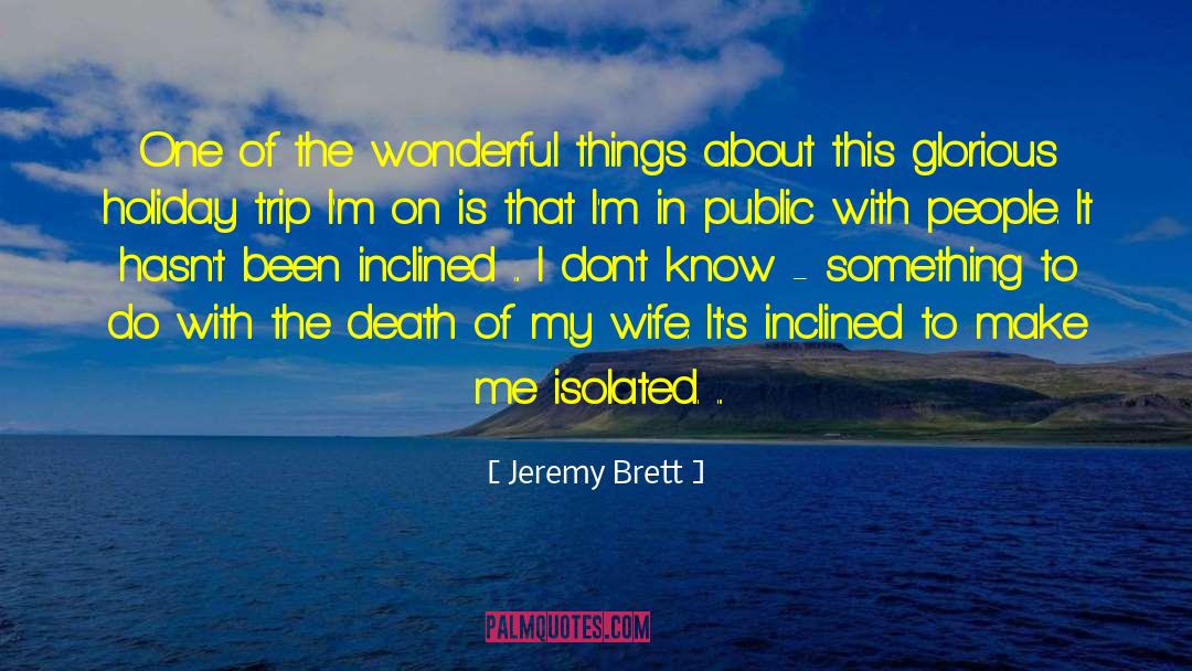 Jeremy Brett Quotes: One of the wonderful things