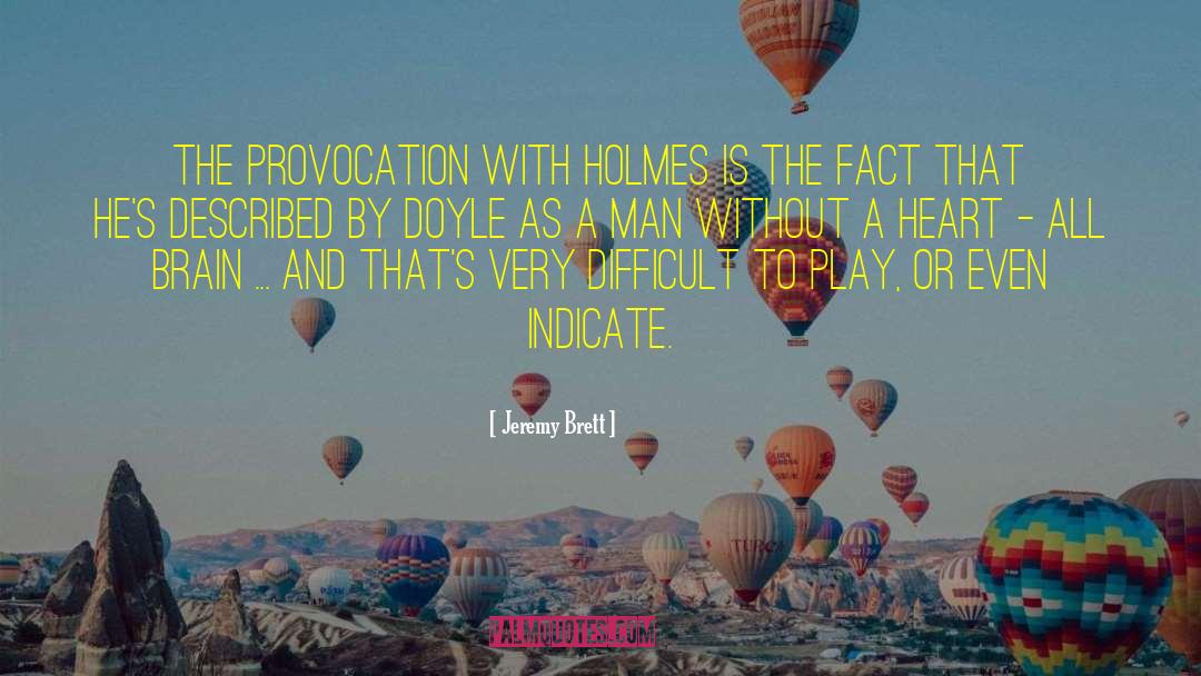 Jeremy Brett Quotes: The provocation with Holmes is