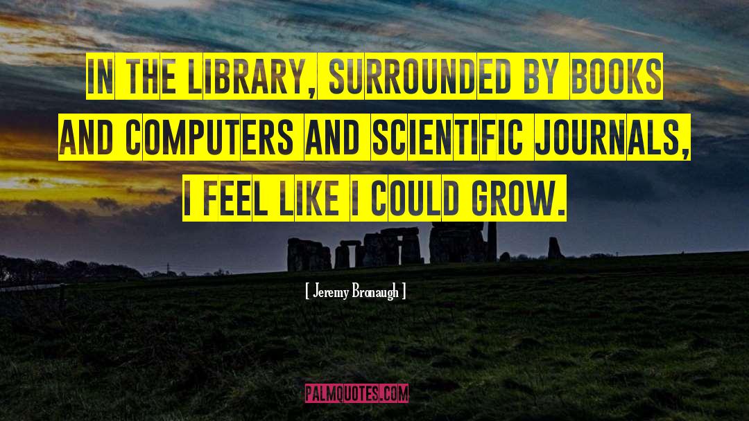 Jeremy Bronaugh Quotes: In the library, surrounded by