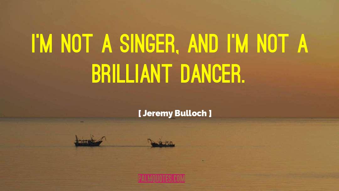 Jeremy Bulloch Quotes: I'm not a singer, and