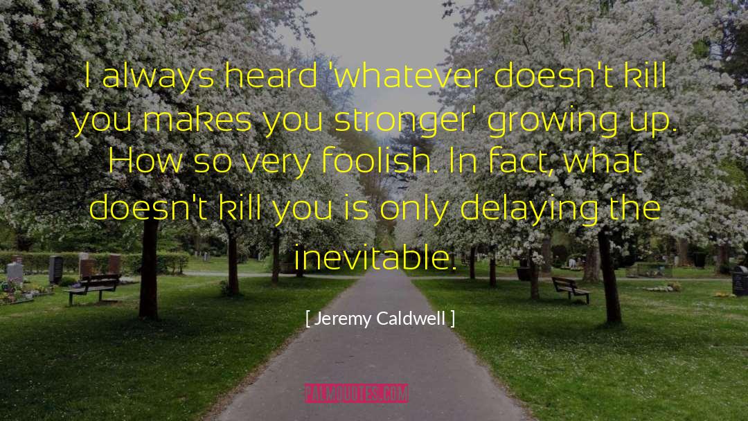 Jeremy Caldwell Quotes: I always heard 'whatever doesn't