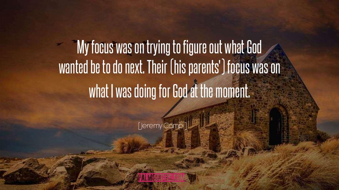 Jeremy Camp Quotes: My focus was on trying