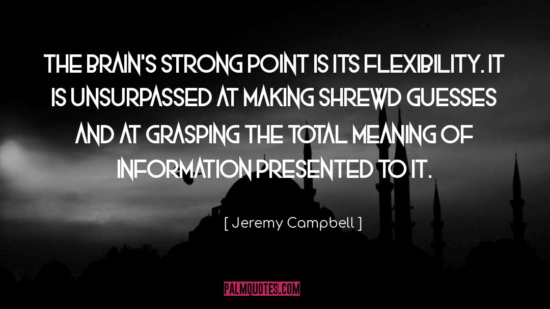 Jeremy Campbell Quotes: The brain's strong point is