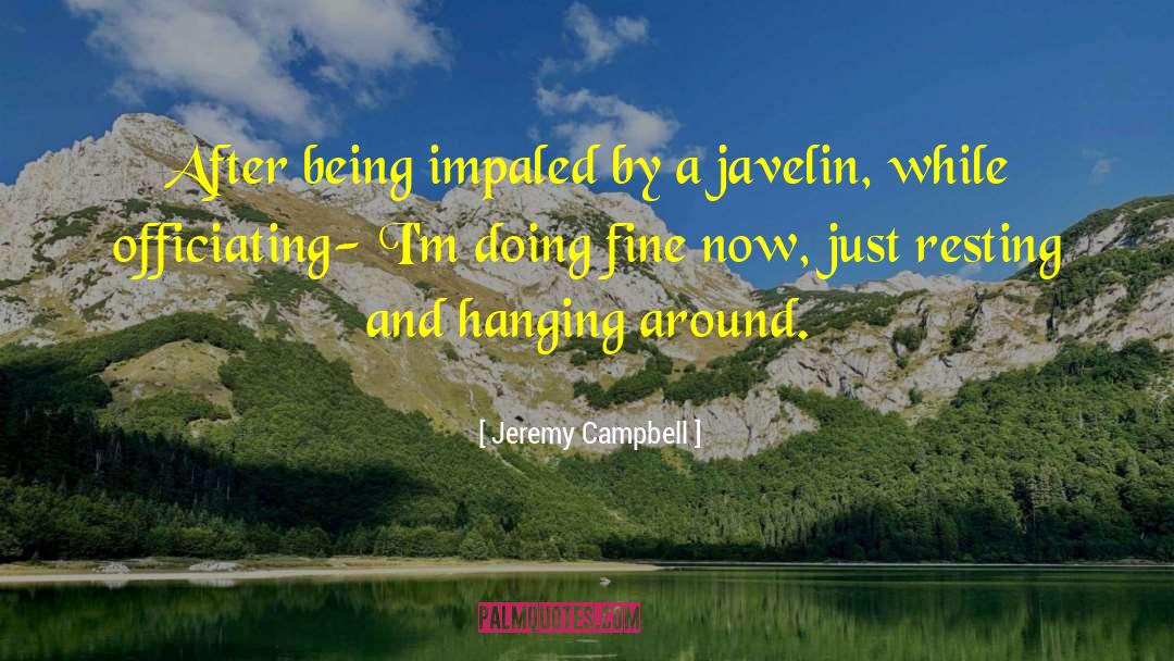 Jeremy Campbell Quotes: After being impaled by a