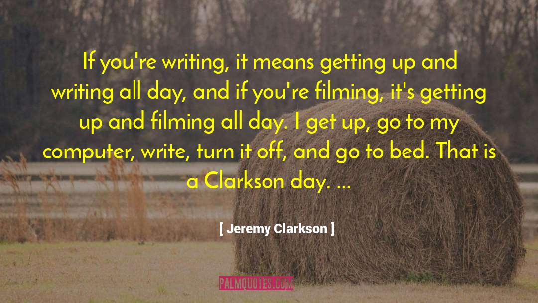 Jeremy Clarkson Quotes: If you're writing, it means