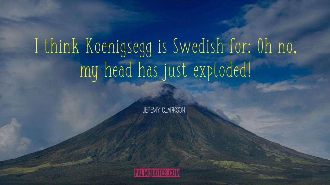 Jeremy Clarkson Quotes: I think Koenigsegg is Swedish