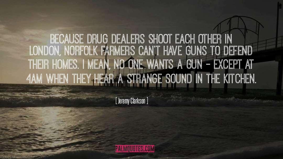 Jeremy Clarkson Quotes: Because drug dealers shoot each