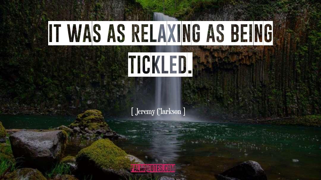 Jeremy Clarkson Quotes: It was as relaxing as
