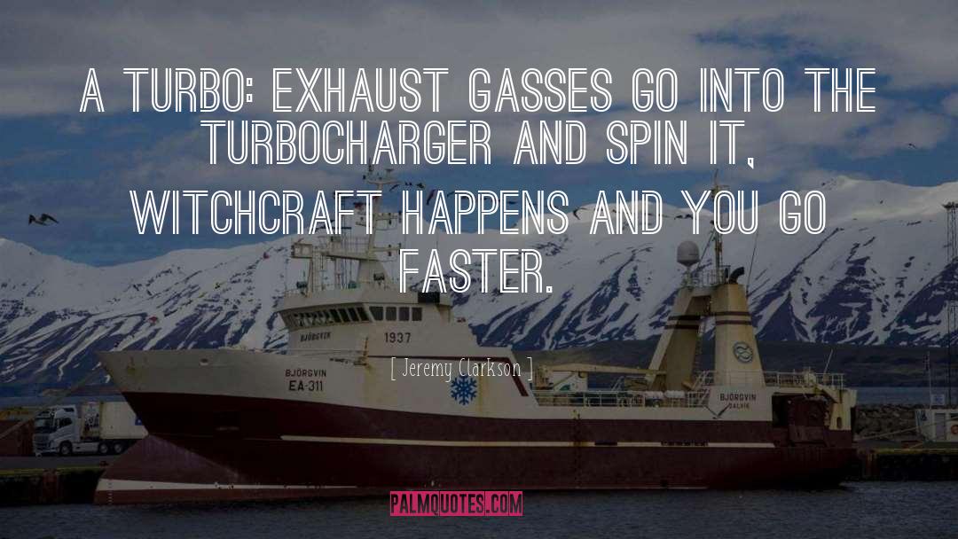 Jeremy Clarkson Quotes: A turbo: exhaust gasses go