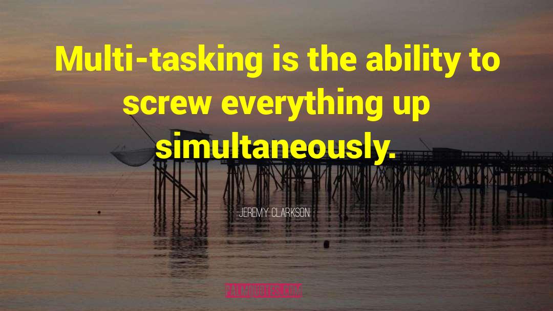 Jeremy Clarkson Quotes: Multi-tasking is the ability to