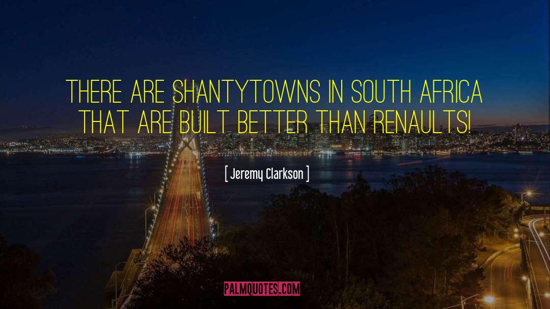 Jeremy Clarkson Quotes: There are shantytowns in South