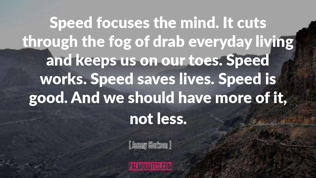 Jeremy Clarkson Quotes: Speed focuses the mind. It