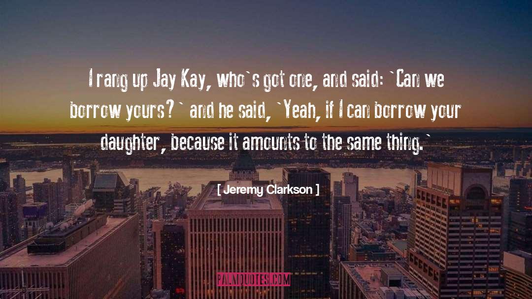 Jeremy Clarkson Quotes: I rang up Jay Kay,