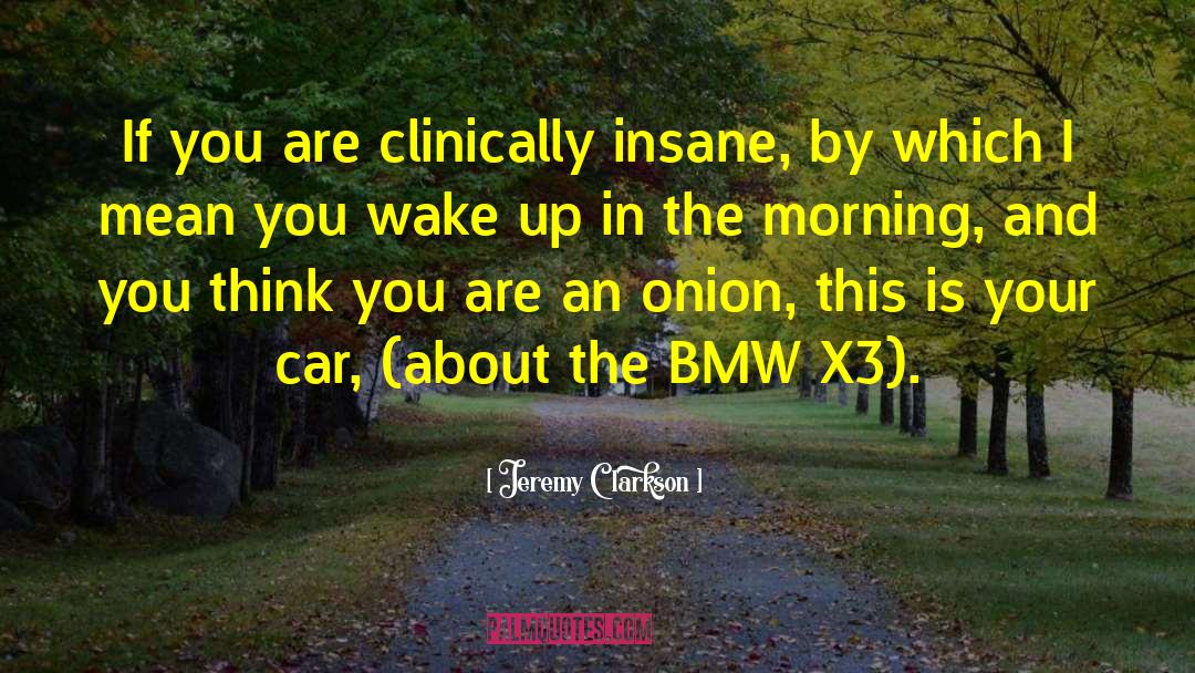 Jeremy Clarkson Quotes: If you are clinically insane,