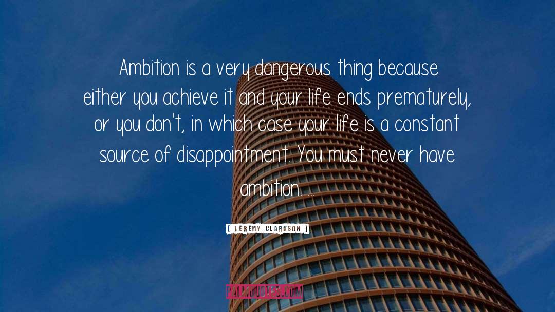 Jeremy Clarkson Quotes: Ambition is a very dangerous