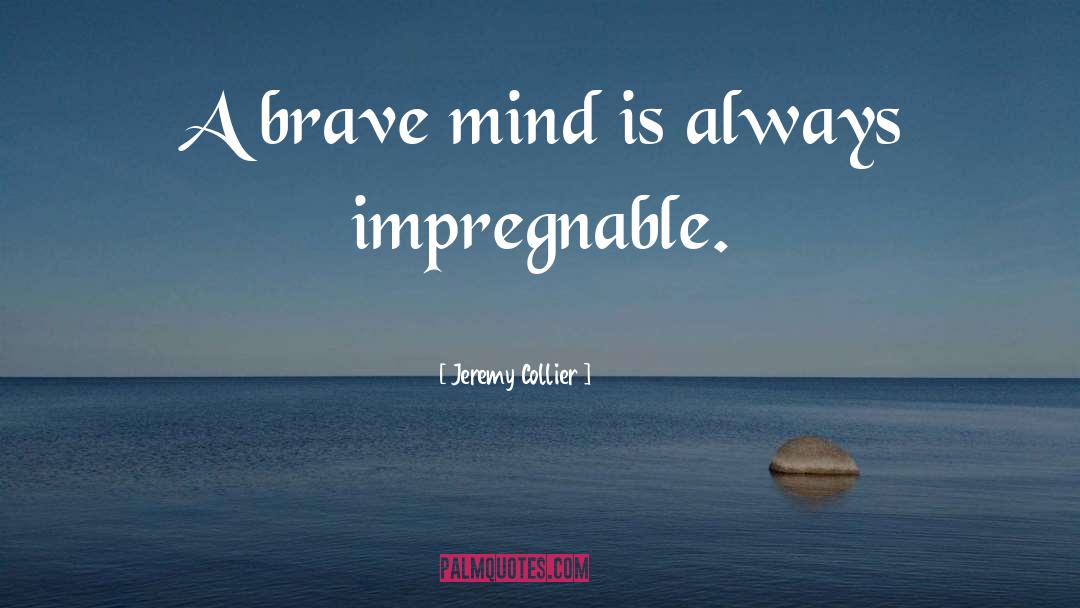 Jeremy Collier Quotes: A brave mind is always